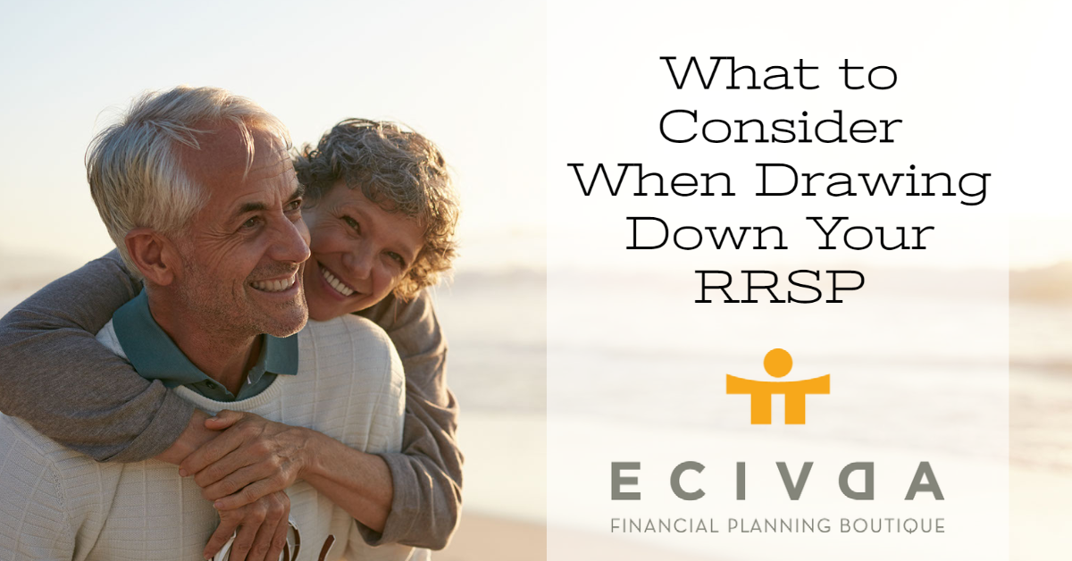 What to Consider When Drawing Down Your RRSP