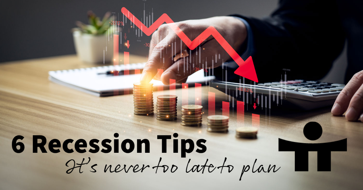 6 Recession Tips . . . it is never too late to plan
