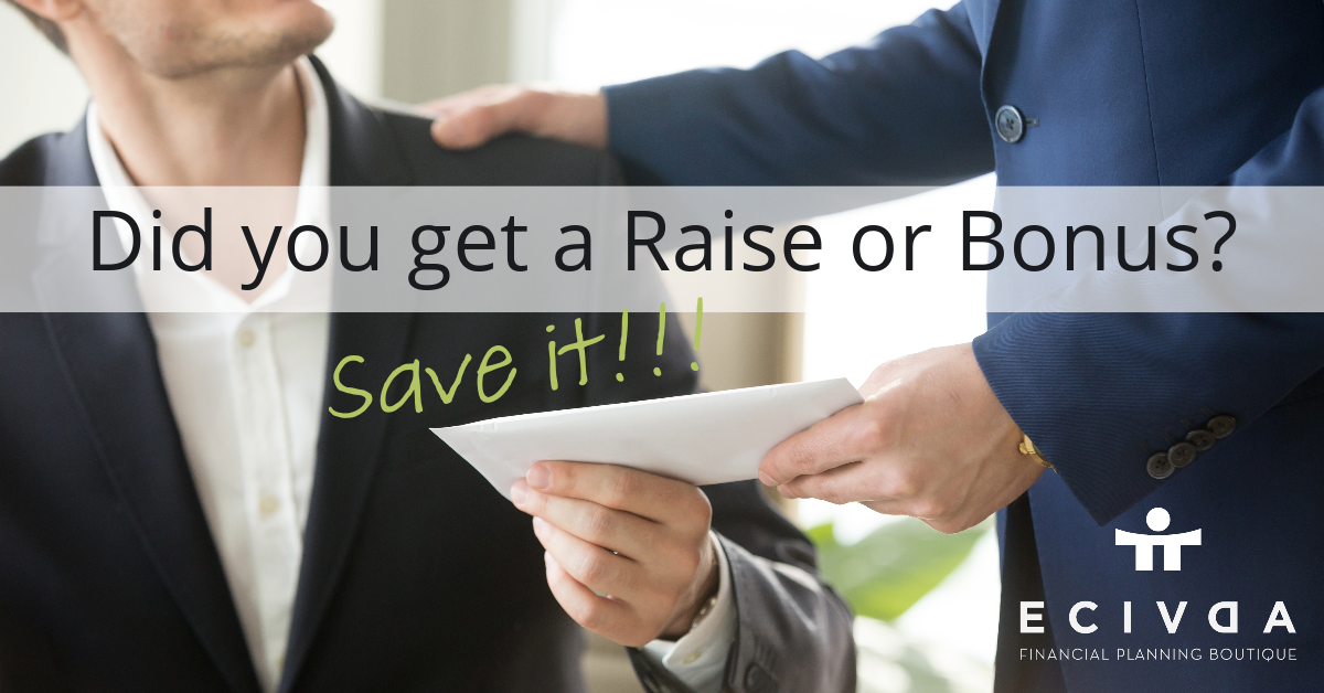 Did You Get a Raise or Bonus?  Save it!!!