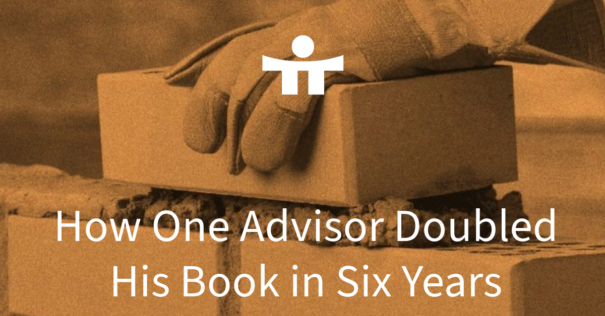 “How One Advisor Doubled His Book in Six Years”